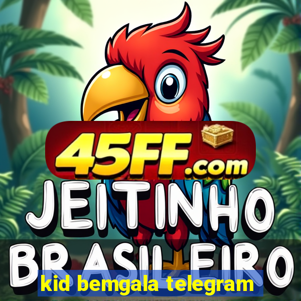 kid bemgala telegram